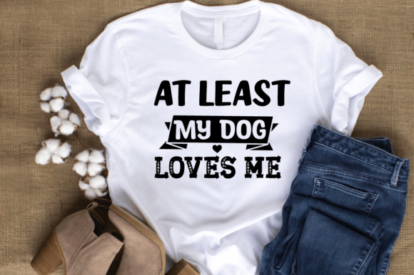 At Least My Dog Loves Me. SVG DESIGN.